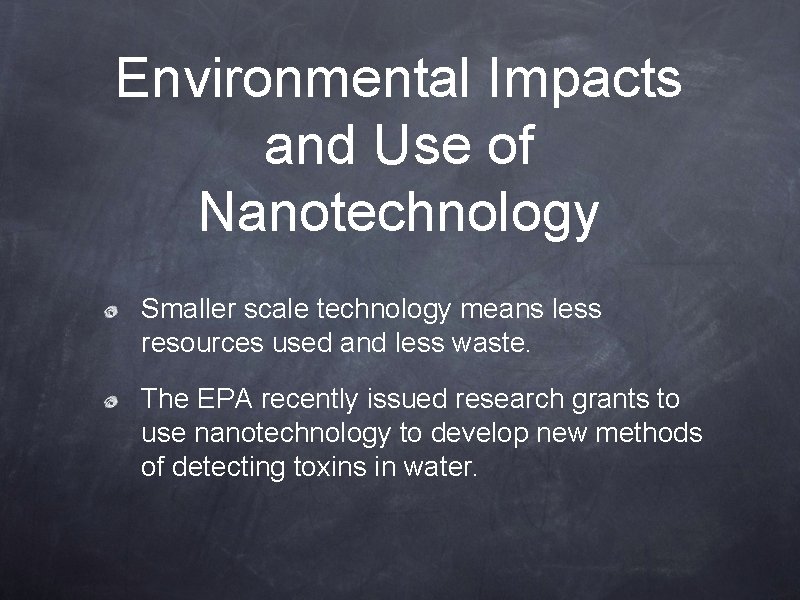 Environmental Impacts and Use of Nanotechnology Smaller scale technology means less resources used and