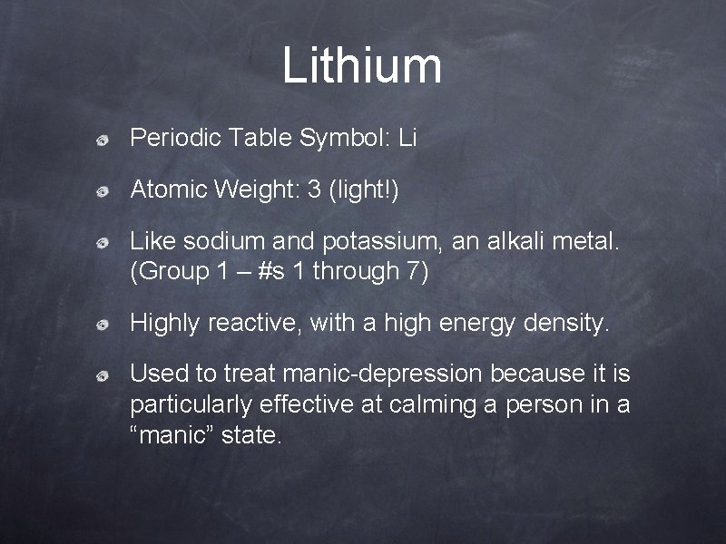 Lithium Periodic Table Symbol: Li Atomic Weight: 3 (light!) Like sodium and potassium, an