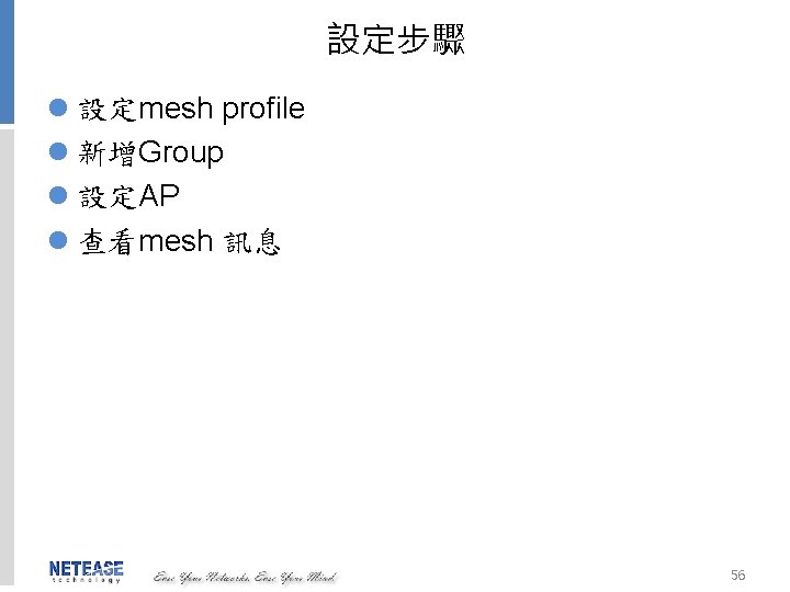 設定步驟 l 設定mesh profile l 新增Group l 設定AP l 查看mesh 訊息 56 