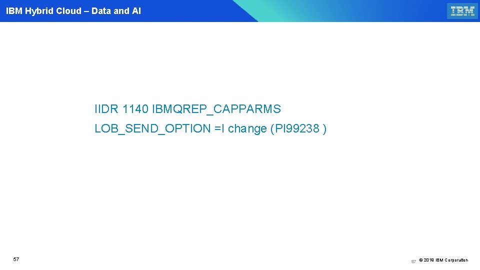 IBM Hybrid Cloud – Data and AI IIDR 1140 IBMQREP_CAPPARMS LOB_SEND_OPTION =I change (PI