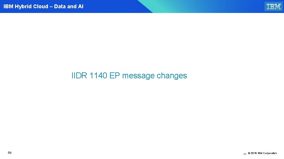 IBM Hybrid Cloud – Data and AI IIDR 1140 EP message changes 59 59
