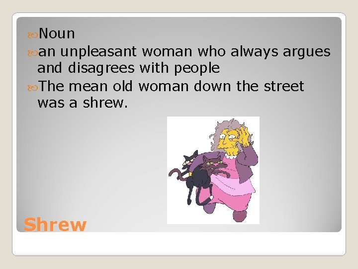  Noun an unpleasant woman who always argues and disagrees with people The mean