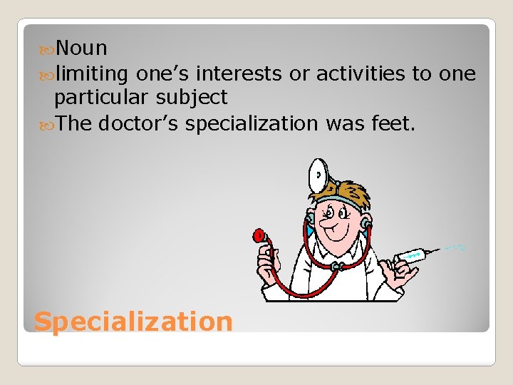  Noun limiting one’s interests or activities to one particular subject The doctor’s specialization