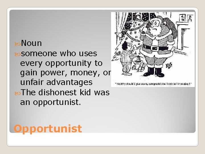  Noun someone who uses every opportunity to gain power, money, or unfair advantages
