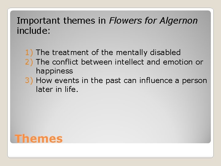 Important themes in Flowers for Algernon include: 1) The treatment of the mentally disabled