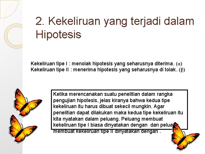 2. Kekeliruan yang terjadi dalam Hipotesis Kekeliruan tipe I : menolak hipotesis yang seharusnya