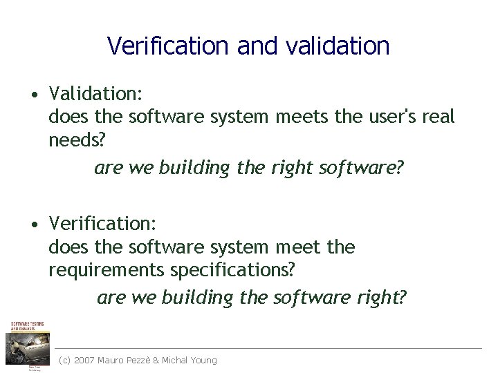 Verification and validation • Validation: does the software system meets the user's real needs?