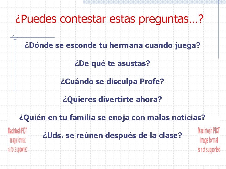 ¿Puedes contestar estas preguntas…? ¿Dónde se esconde tu hermana cuando juega? ¿De qué te