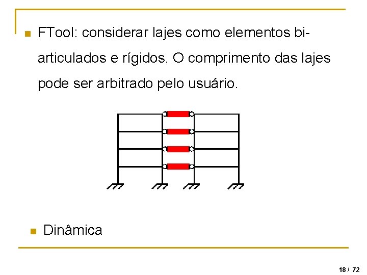 n FTool: considerar lajes como elementos biarticulados e rígidos. O comprimento das lajes pode