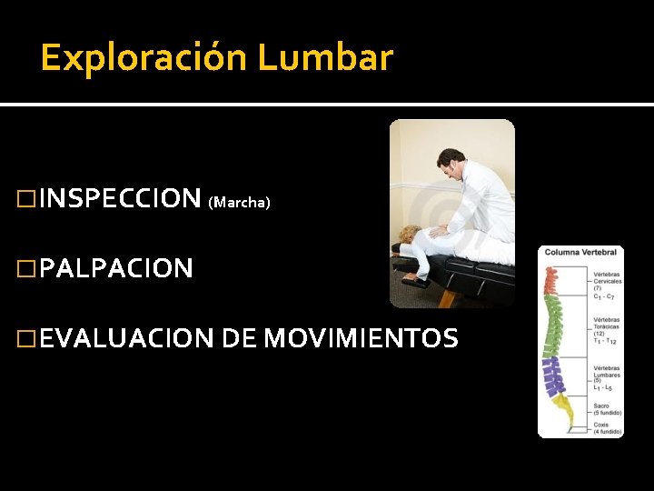 Exploración Lumbar �INSPECCION (Marcha) �PALPACION �EVALUACION DE MOVIMIENTOS Exploración Lumbar �INSPECCION (Marcha) �PALPACION �EVALUACION DE MOVIMIENTOS