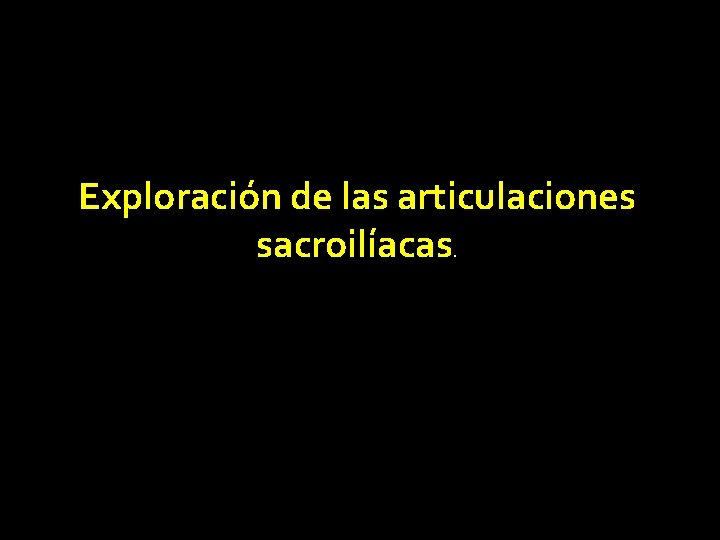 Exploración de las articulaciones sacroilíacas. 