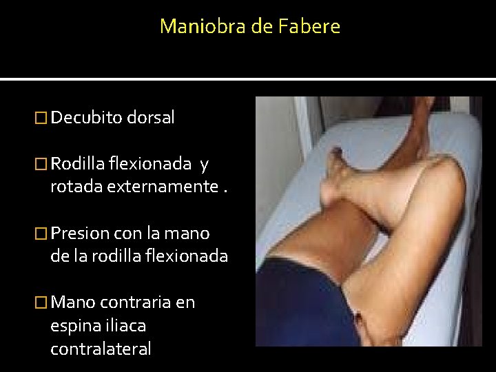 Maniobra de Fabere � Decubito dorsal � Rodilla flexionada y rotada externamente. � Presion Maniobra de Fabere � Decubito dorsal � Rodilla flexionada y rotada externamente. � Presion