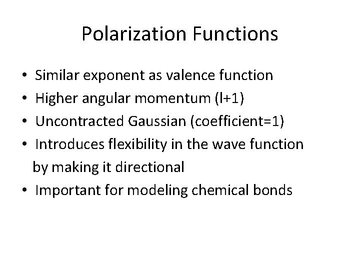 Polarization Functions Similar exponent as valence function Higher angular momentum (l+1) Uncontracted Gaussian (coefficient=1) Polarization Functions Similar exponent as valence function Higher angular momentum (l+1) Uncontracted Gaussian (coefficient=1)