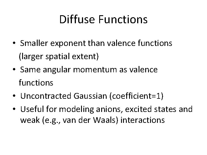 Diffuse Functions • Smaller exponent than valence functions (larger spatial extent) • Same angular Diffuse Functions • Smaller exponent than valence functions (larger spatial extent) • Same angular