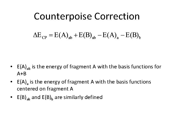 Counterpoise Correction • E(A)ab is the energy of fragment A with the basis functions Counterpoise Correction • E(A)ab is the energy of fragment A with the basis functions