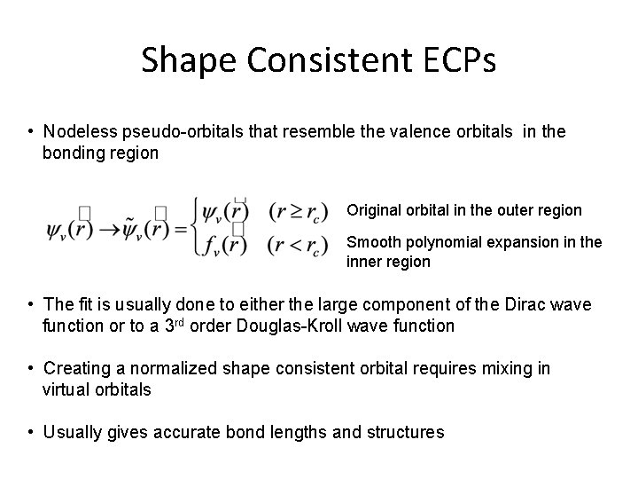 Shape Consistent ECPs • Nodeless pseudo-orbitals that resemble the valence orbitals in the bonding Shape Consistent ECPs • Nodeless pseudo-orbitals that resemble the valence orbitals in the bonding