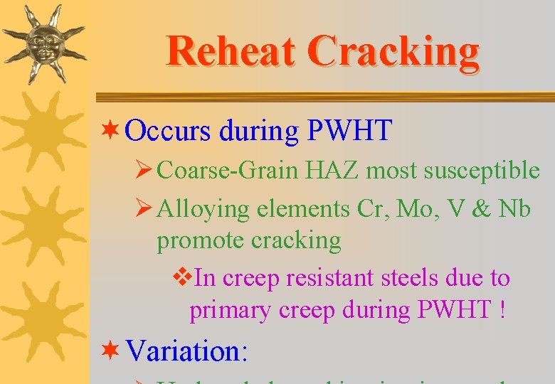 Reheat Cracking ¬ Occurs during PWHT Ø Coarse-Grain HAZ most susceptible Ø Alloying elements Reheat Cracking ¬ Occurs during PWHT Ø Coarse-Grain HAZ most susceptible Ø Alloying elements