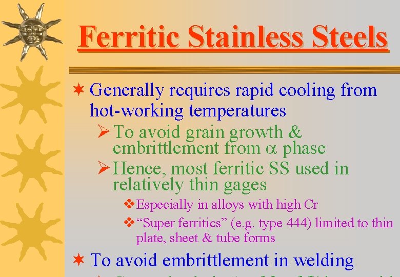 Ferritic Stainless Steels ¬ Generally requires rapid cooling from hot-working temperatures Ø To avoid Ferritic Stainless Steels ¬ Generally requires rapid cooling from hot-working temperatures Ø To avoid