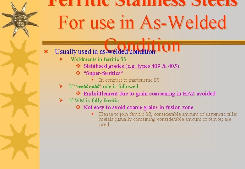 Ferritic Stainless Steels For use in As-Welded Condition ¬ Usually used in as-welded condition Ferritic Stainless Steels For use in As-Welded Condition ¬ Usually used in as-welded condition