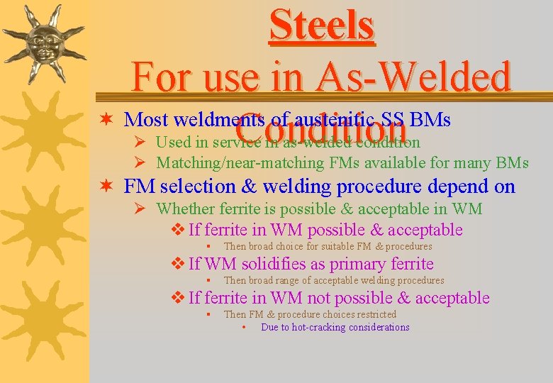 Steels For use in As-Welded ¬ Most weldments of austenitic SS BMs Condition Ø Steels For use in As-Welded ¬ Most weldments of austenitic SS BMs Condition Ø