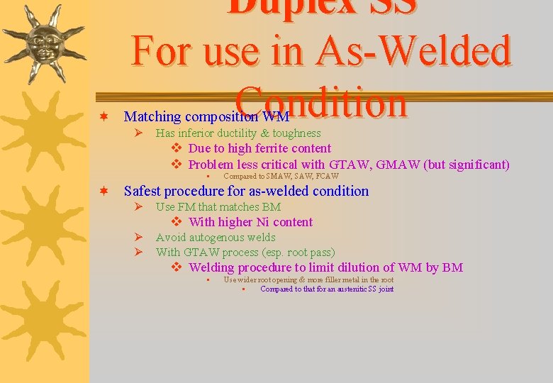 Duplex SS For use in As-Welded Condition ¬ Matching composition WM Ø Has inferior Duplex SS For use in As-Welded Condition ¬ Matching composition WM Ø Has inferior
