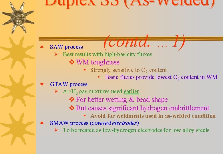 Duplex SS (As-Welded) (contd. … 1) ¬ SAW process Ø Best results with high-basicity Duplex SS (As-Welded) (contd. … 1) ¬ SAW process Ø Best results with high-basicity
