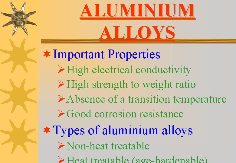 ALUMINIUM ALLOYS ¬ Important Properties Ø High electrical conductivity Ø High strength to weight ALUMINIUM ALLOYS ¬ Important Properties Ø High electrical conductivity Ø High strength to weight