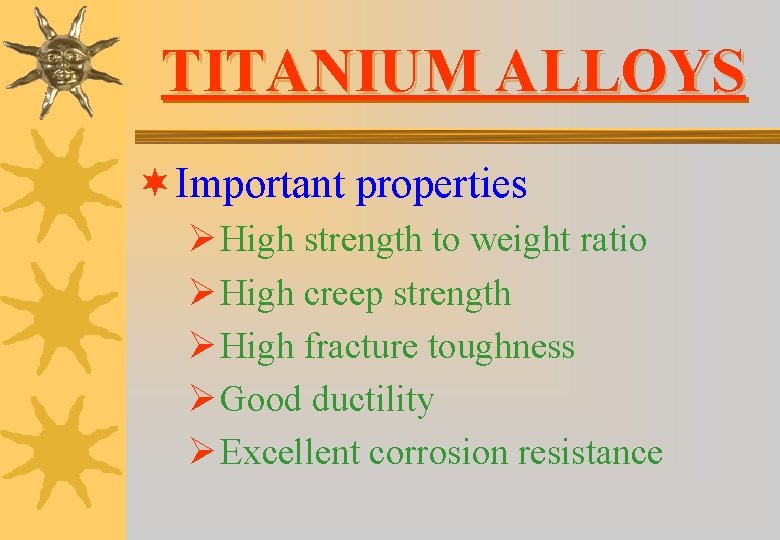 TITANIUM ALLOYS ¬ Important properties Ø High strength to weight ratio Ø High creep TITANIUM ALLOYS ¬ Important properties Ø High strength to weight ratio Ø High creep