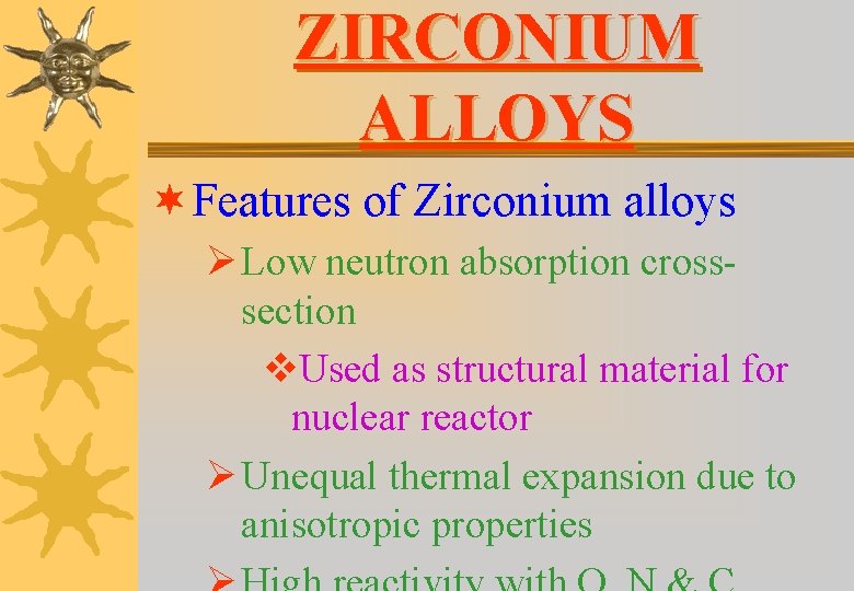 ZIRCONIUM ALLOYS ¬ Features of Zirconium alloys Ø Low neutron absorption crosssection v. Used ZIRCONIUM ALLOYS ¬ Features of Zirconium alloys Ø Low neutron absorption crosssection v. Used