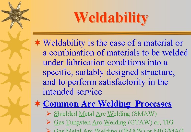 Weldability ¬ Weldability is the ease of a material or a combination of materials Weldability ¬ Weldability is the ease of a material or a combination of materials