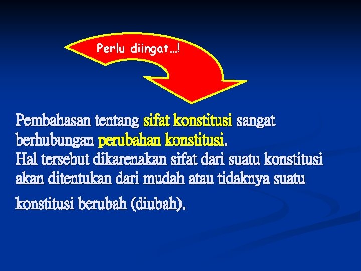 Perlu diingat…! Pembahasan tentang sifat konstitusi sangat berhubungan perubahan konstitusi. Hal tersebut dikarenakan sifat