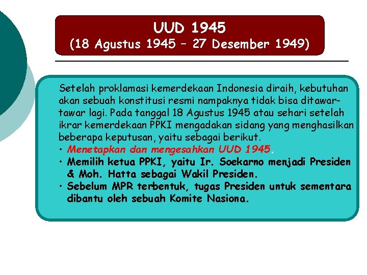 UUD 1945 (18 Agustus 1945 – 27 Desember 1949) Setelah proklamasi kemerdekaan Indonesia diraih,