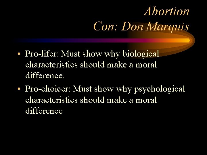 Abortion Con: Don Marquis • Pro-lifer: Must show why biological characteristics should make a