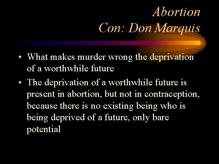 Abortion Con: Don Marquis • What makes murder wrong the deprivation of a worthwhile