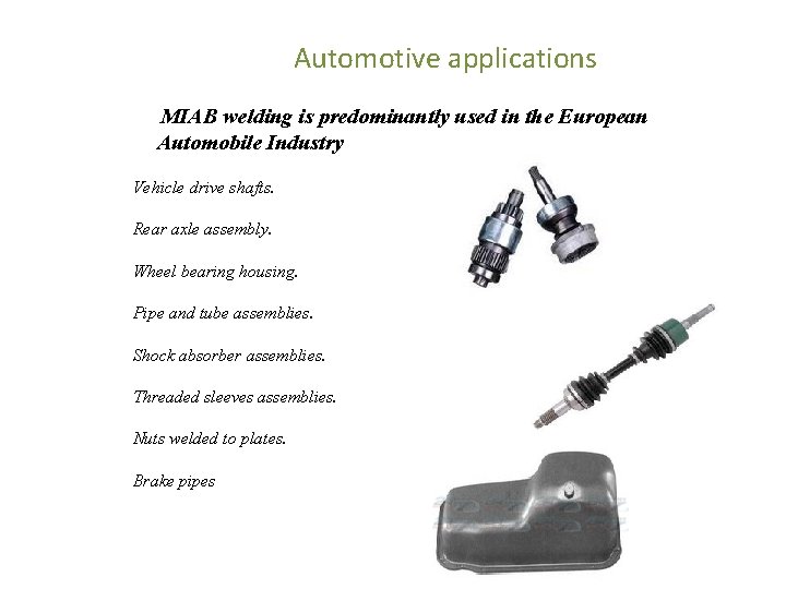 Automotive applications MIAB welding is predominantly used in the European Automobile Industry Vehicle drive