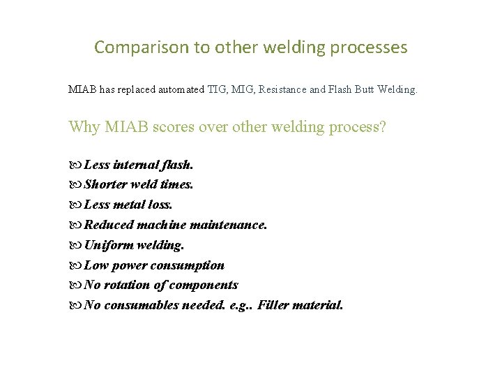 Comparison to other welding processes MIAB has replaced automated TIG, MIG, Resistance and Flash
