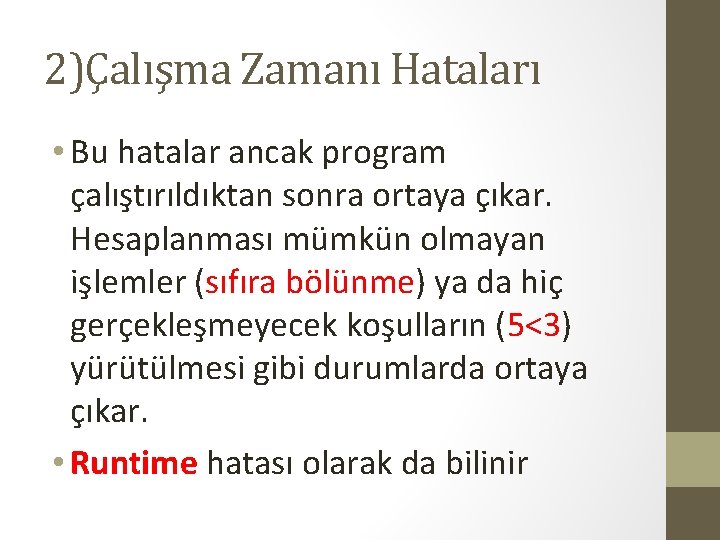 2)Çalışma Zamanı Hataları • Bu hatalar ancak program çalıştırıldıktan sonra ortaya çıkar. Hesaplanması mümkün