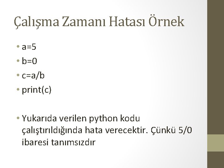 Çalışma Zamanı Hatası Örnek • a=5 • b=0 • c=a/b • print(c) • Yukarıda