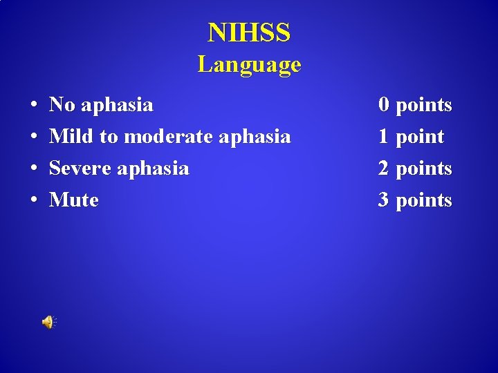 NIHSS Language • • No aphasia Mild to moderate aphasia Severe aphasia Mute 0
