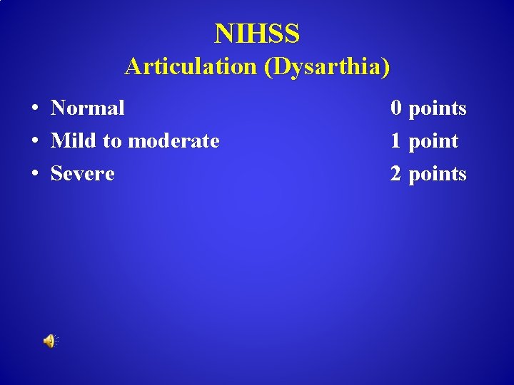 NIHSS Articulation (Dysarthia) • Normal • Mild to moderate • Severe 0 points 1