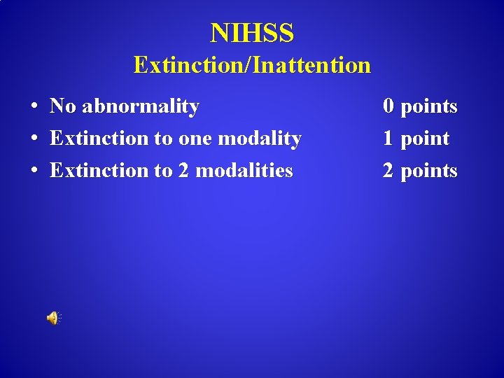 NIHSS Extinction/Inattention • No abnormality • Extinction to one modality • Extinction to 2
