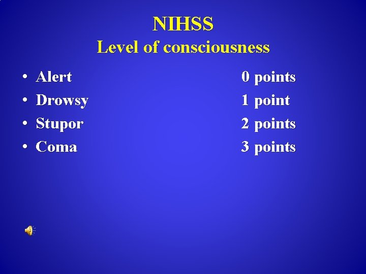NIHSS Level of consciousness • • Alert Drowsy Stupor Coma 0 points 1 point
