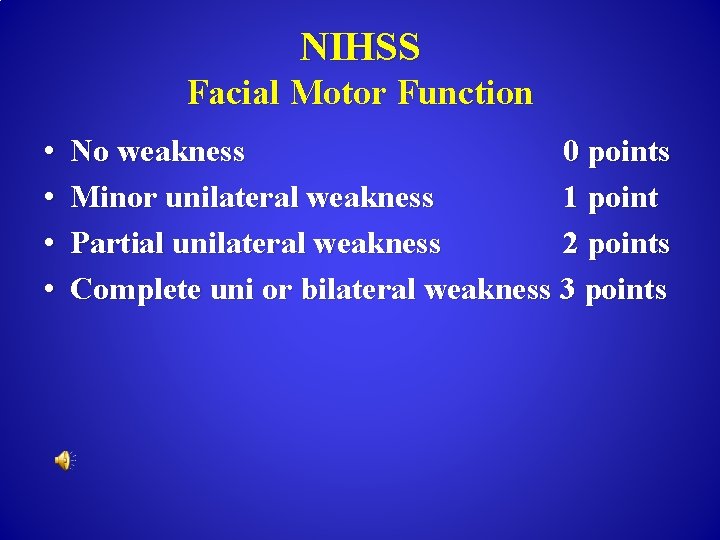 NIHSS Facial Motor Function • • No weakness 0 points Minor unilateral weakness 1