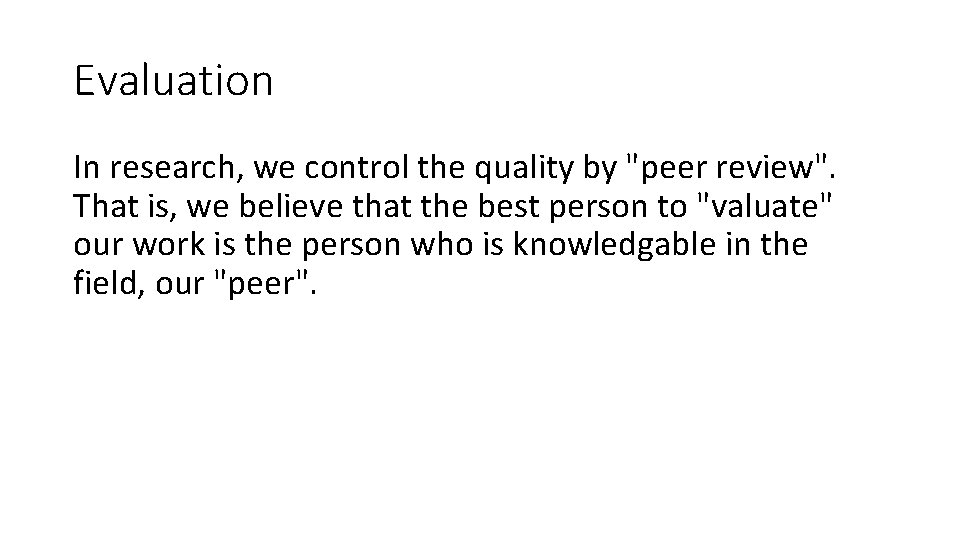 Evaluation In research, we control the quality by "peer review". That is, we believe