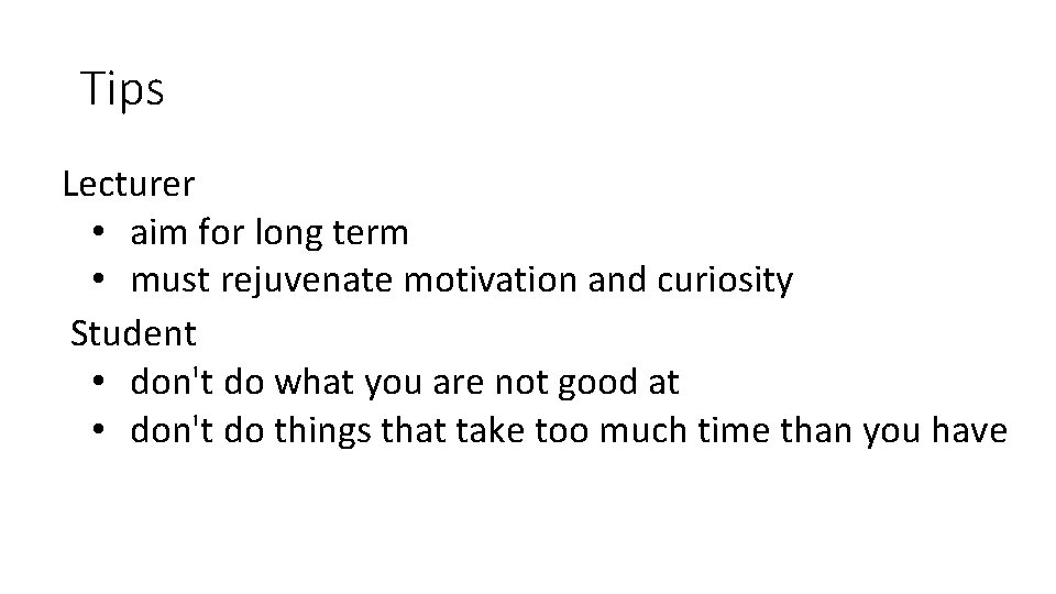 Tips Lecturer • aim for long term • must rejuvenate motivation and curiosity Student