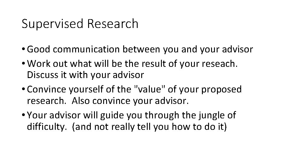 Supervised Research • Good communication between you and your advisor • Work out what