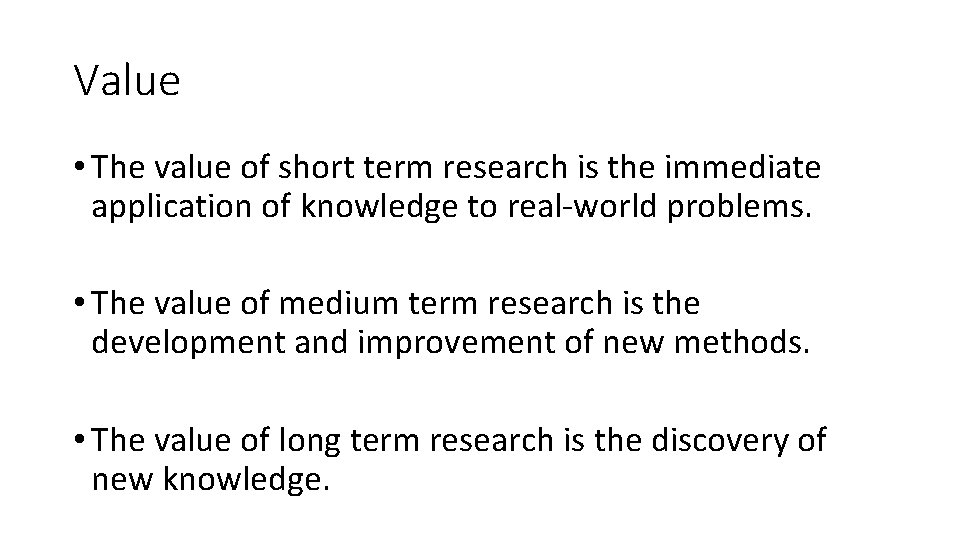 Value • The value of short term research is the immediate application of knowledge