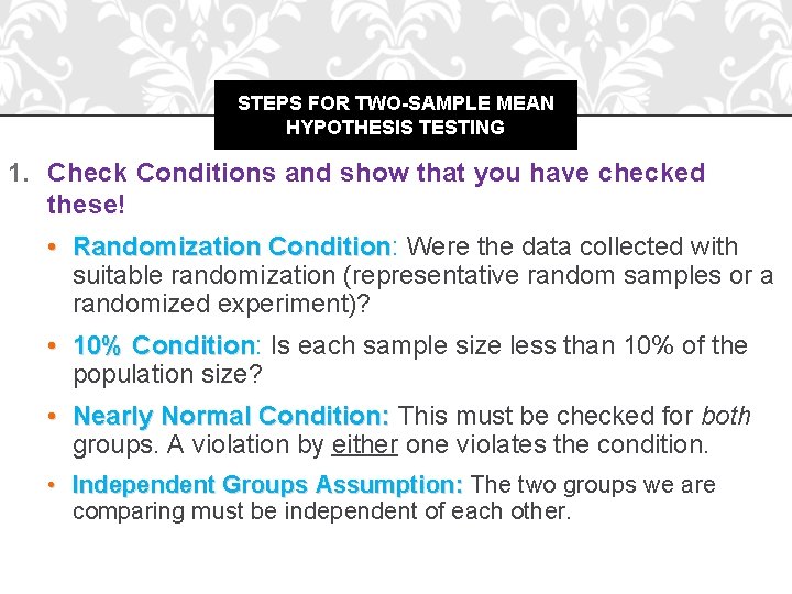STEPS FOR TWO-SAMPLE MEAN HYPOTHESIS TESTING 1. Check Conditions and show that you have