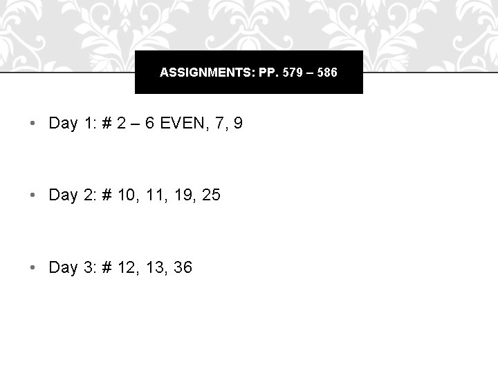 ASSIGNMENTS: PP. 579 – 586 • Day 1: # 2 – 6 EVEN, 7,