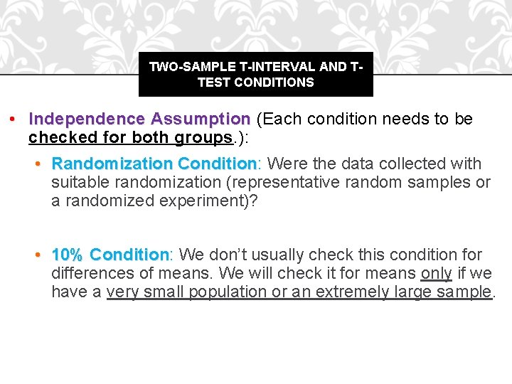 TWO-SAMPLE T-INTERVAL AND TTEST CONDITIONS • Independence Assumption (Each condition needs to be checked